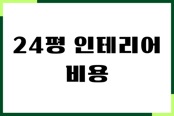 24평 인테리어 비용, 견적 노하우, 업체 비교 꿀팁