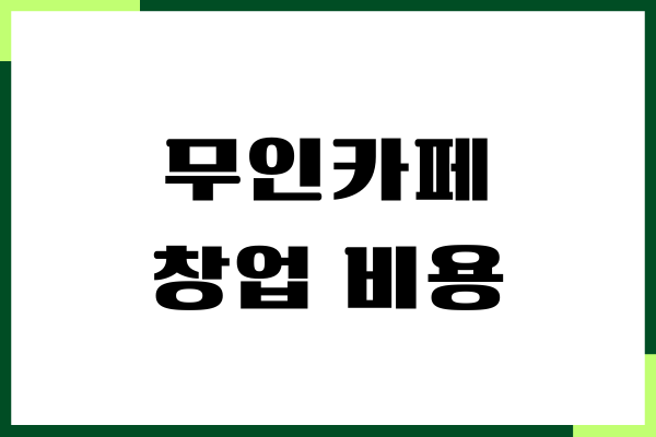 무인카페 창업 비용, 준비 방법, 비용 절감, 장단점