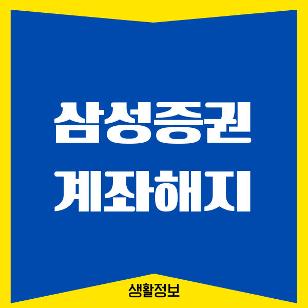 삼성증권 계좌해지 방법, 계좌폐쇄 신청, 주의사항
