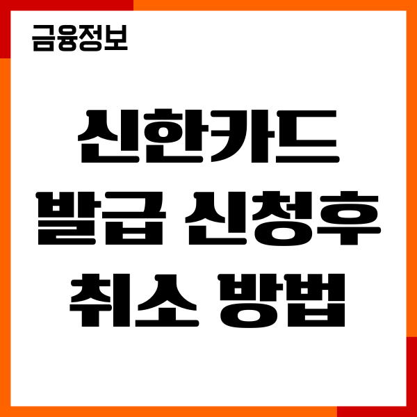 신한카드 발급 신청후 취소 방법, 조건, 주의사항, 후기
