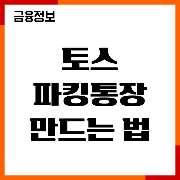 토스 파킹통장 만드는 법, 장단점, 체크카드 헤택, 이용후기